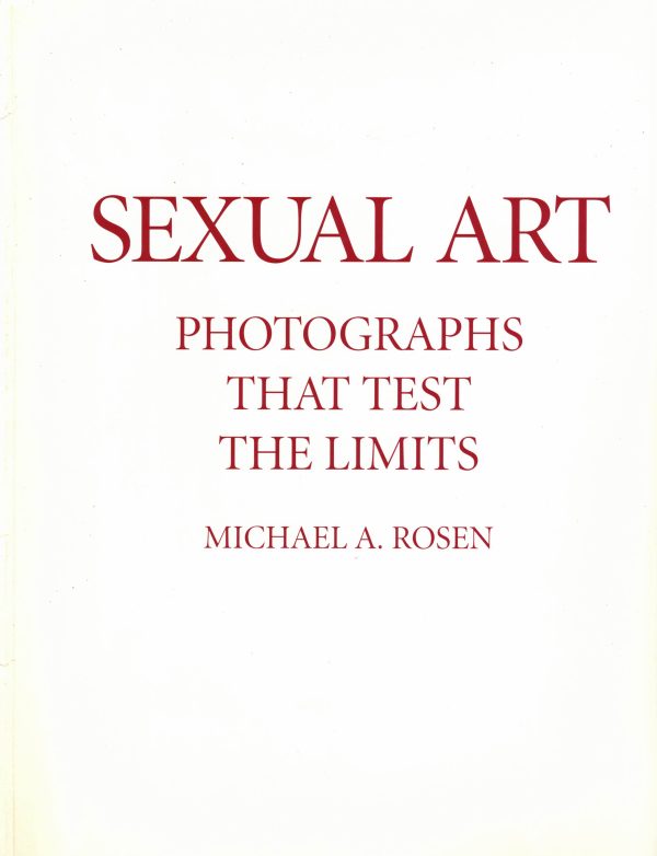 SEXUAL ART - PHOTOGRAPHS THAT TEST THE LIMITS- by Michael A Rosen 1994